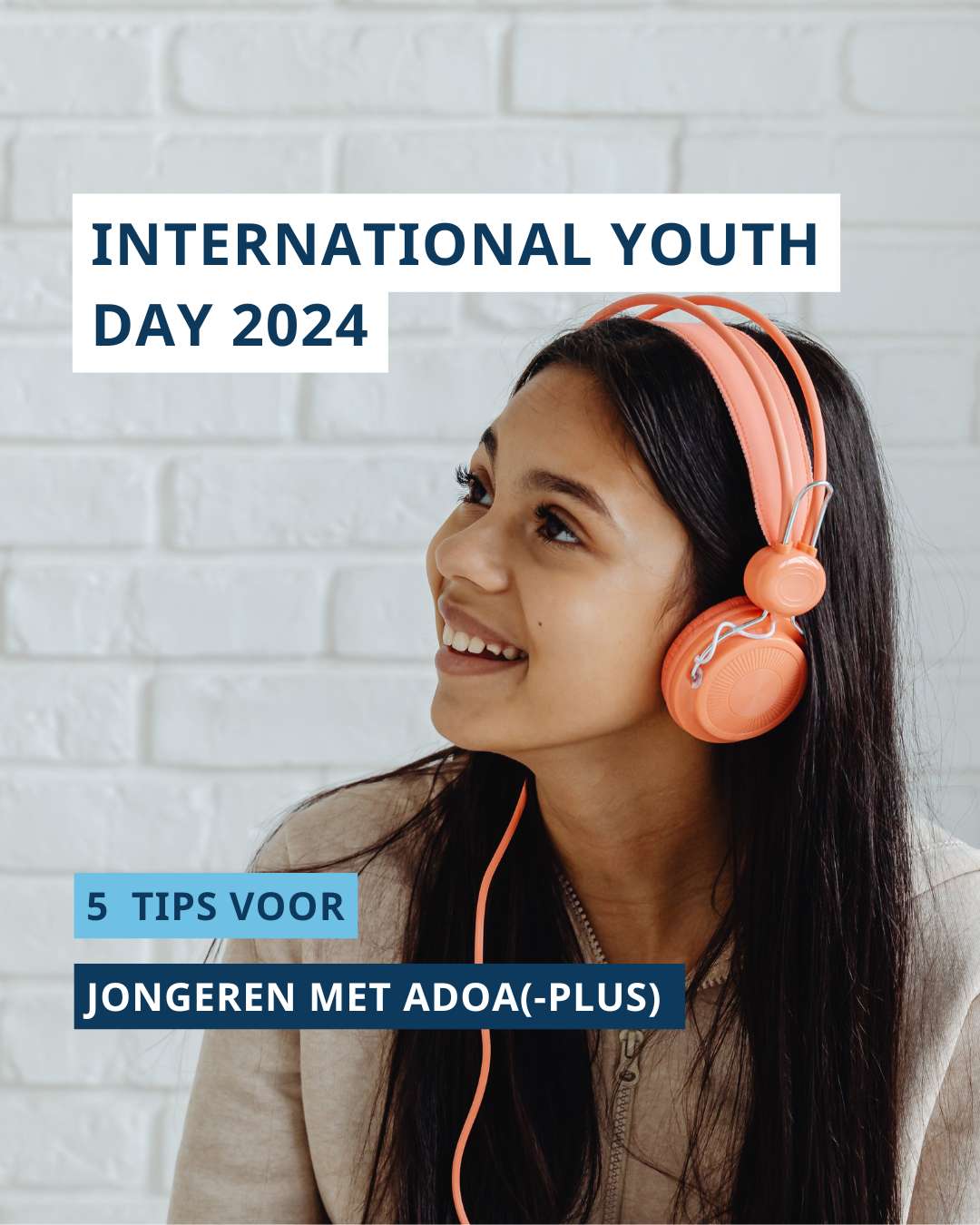 Een meisje met licht getinte huid en donkerbruin haar en een oranje koptelefoon op. Boven haar hoofd staat 'international youth day 2024'. Onderaan staat '5 tips voor jongeren met ADOA(-plus)'.