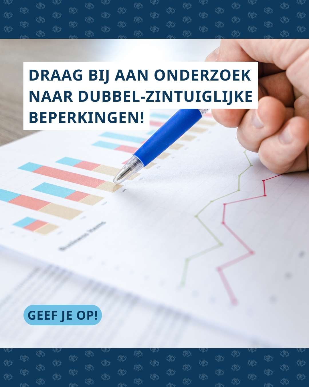 Hand wijst met pen data in onderzoeksresultaten aan. Daarboven staat de tekst: ‘Draag bij aan onderzoek naar dubbel-zintuiglijke beperkingen!’ en daaronder ‘Geef je op!’