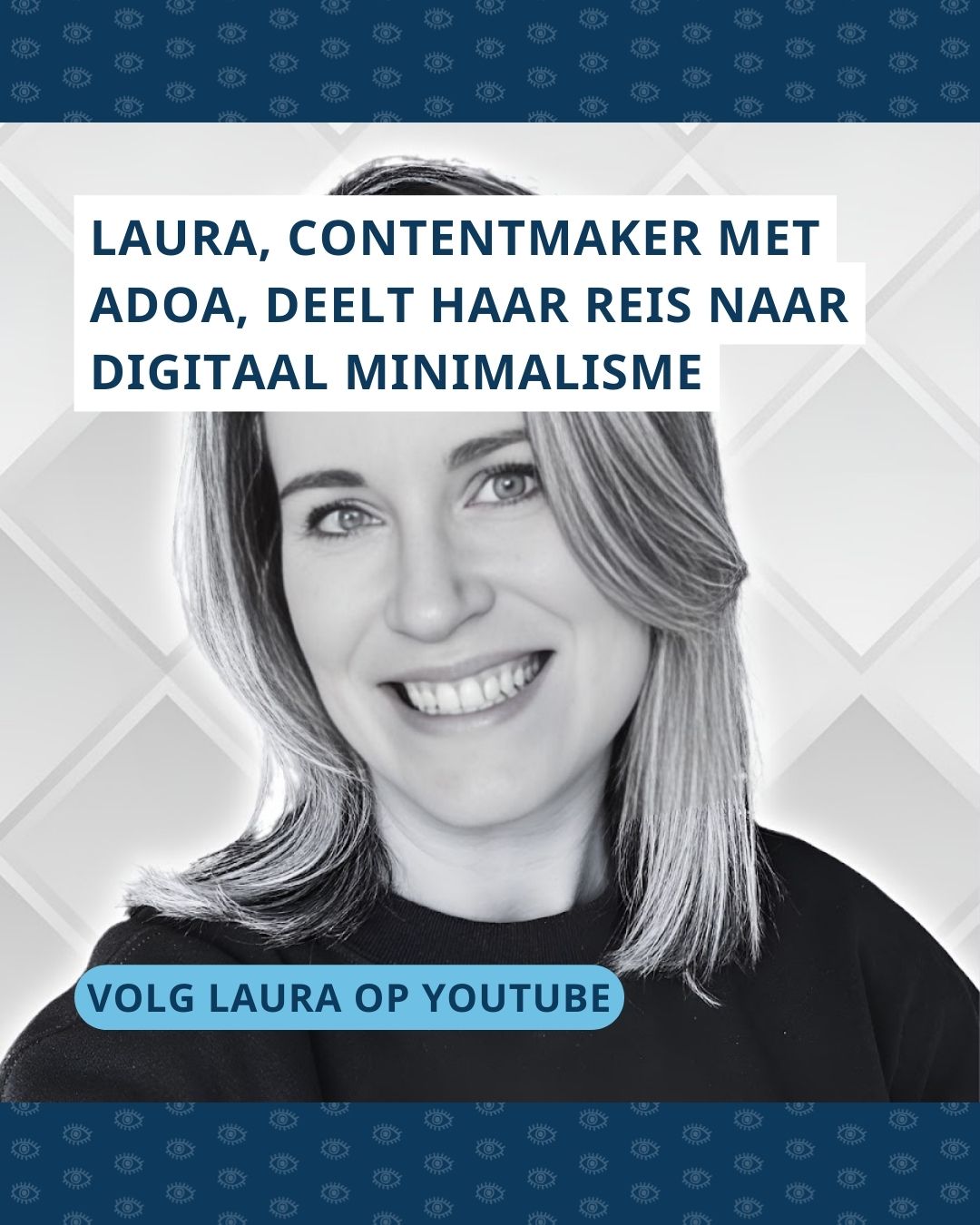 Zwart-witte profielfoto van Laura Malvoyante met een grote lach en geruite achtergrond. Daarboven staat de tekst ‘Laura, Contentmaker met ADOA, deelt haar reis naar digitaal minimalisme’ en daaronder ‘Volg Laura op YouTube’