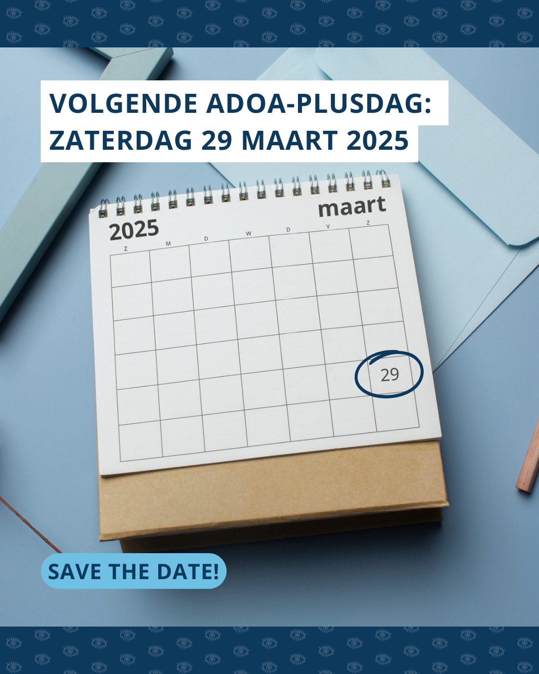 Een kalender ligt op een bureau. Het gaat om de maand maart 2025. De 29e is omcirkeld. Bovenaan in witte balken staat 'VOLGENDE ADOA-PLUSDAG:' EN 'ZATERDAG 29 MAART 2025'. Onderin staat in een blauw vlakje 'SAVE THE DATE!'