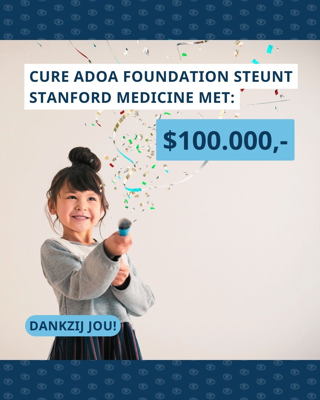 Foto van een kindje dat een confettikanon afschiet. Bovenaan de afbeelding staat de tekst ‘Cure ADOA Foundation steunt Stanford Medicine met:’, daaronder staat het bedrag, namelijk ‘$100.000,-’ en daaronder staat ‘dankzij jou!’.
