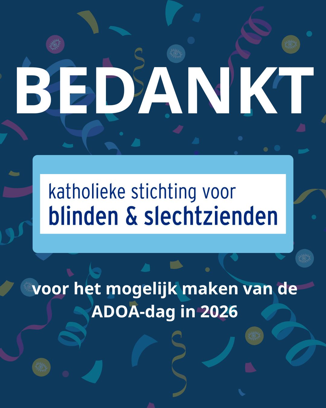 Donkerblauwe achtergrond met confetti met daarop de tekst: ‘Bedankt’, het logo van de Katholieke Stichting voor Blinden en Slechtzienden en de tekst ‘voor het mogelijk maken van de ADOA-dag in 2026’