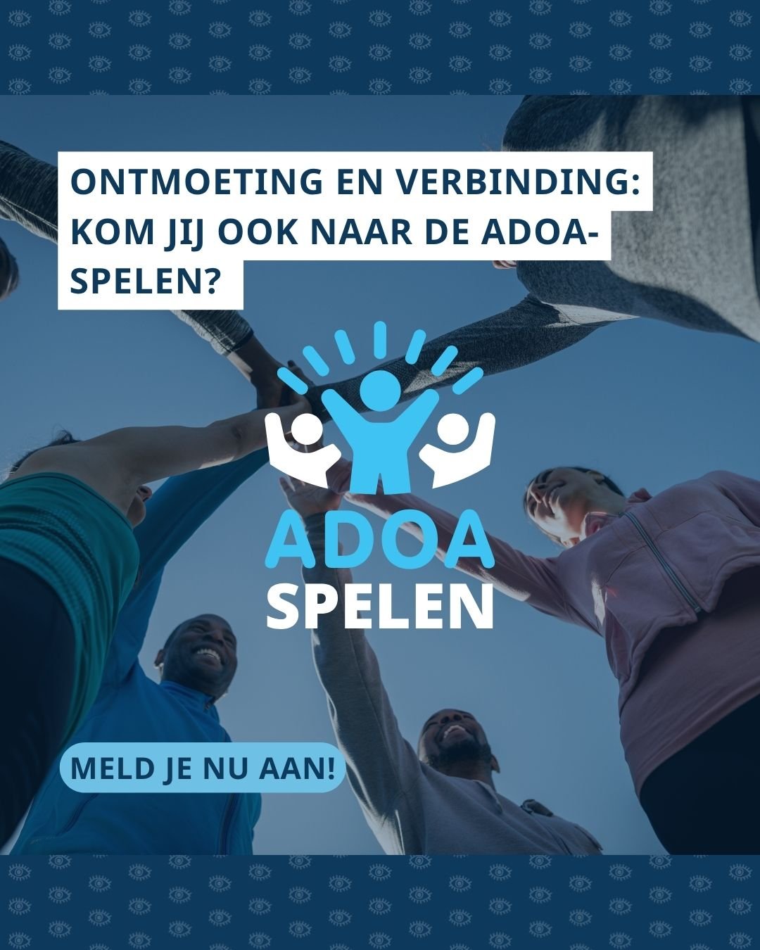 Een foto van een groep mensen die in een cirkel staan en van onderaf zijn gefotografeerd terwijl ze hun handen in het midden op elkaar leggen tegen een blauwe lucht. In het midden staat het logo van de ADOA-spelen. De afbeelding bevat de tekst ‘ONTMOETING EN VERBINDING: KOM JIJ OOK NAAR DE ADOA-SPELEN?’ and ‘MELD JE NU AAN!